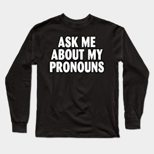 Ask me about my pronouns Long Sleeve T-Shirt